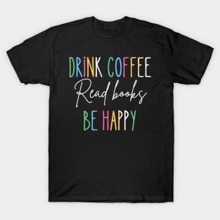 Drink Coffee, Read Books, be Happy T-Shirt